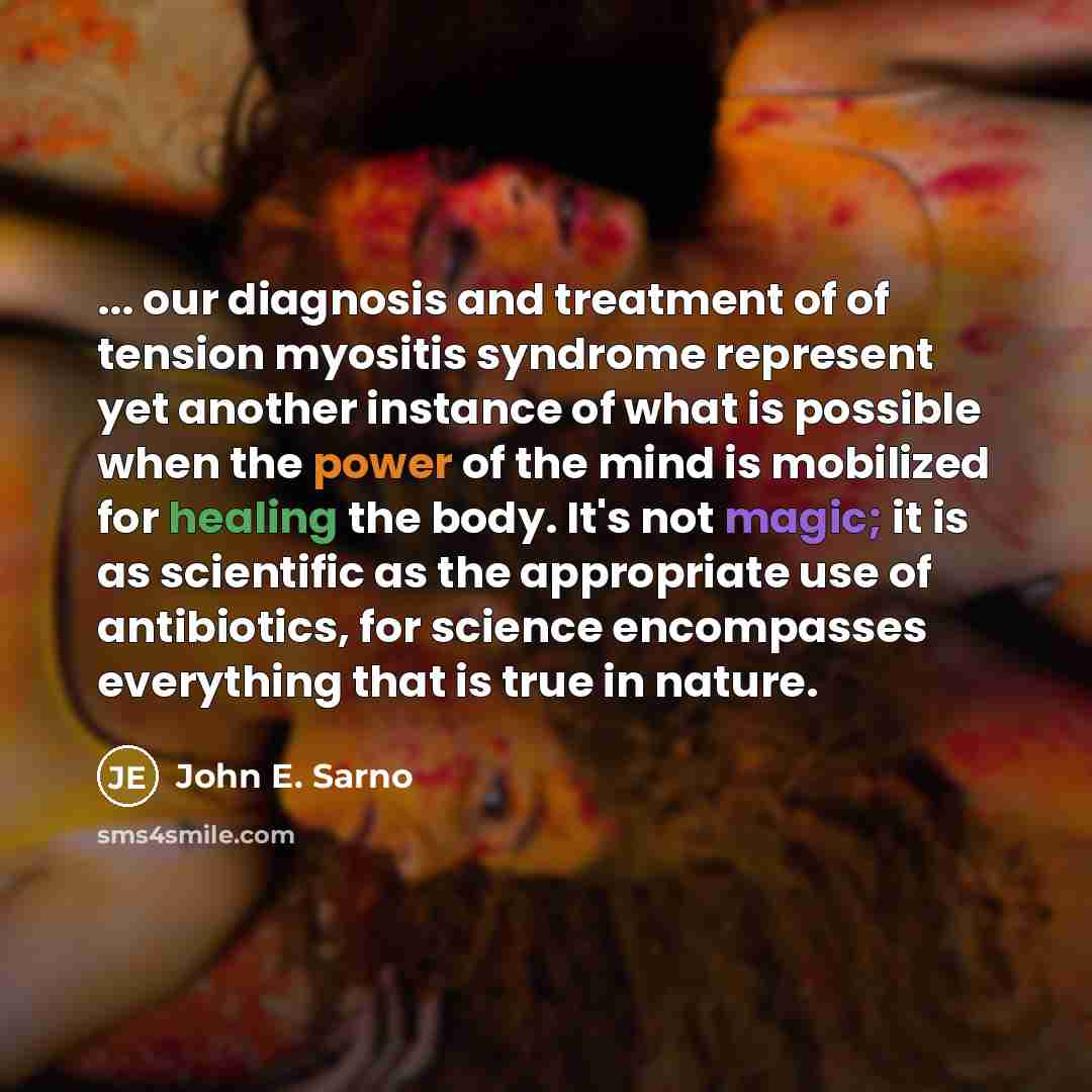 “... our diagnosis and treatment of of tension myositis syndrome…” quote by John E. Sarno