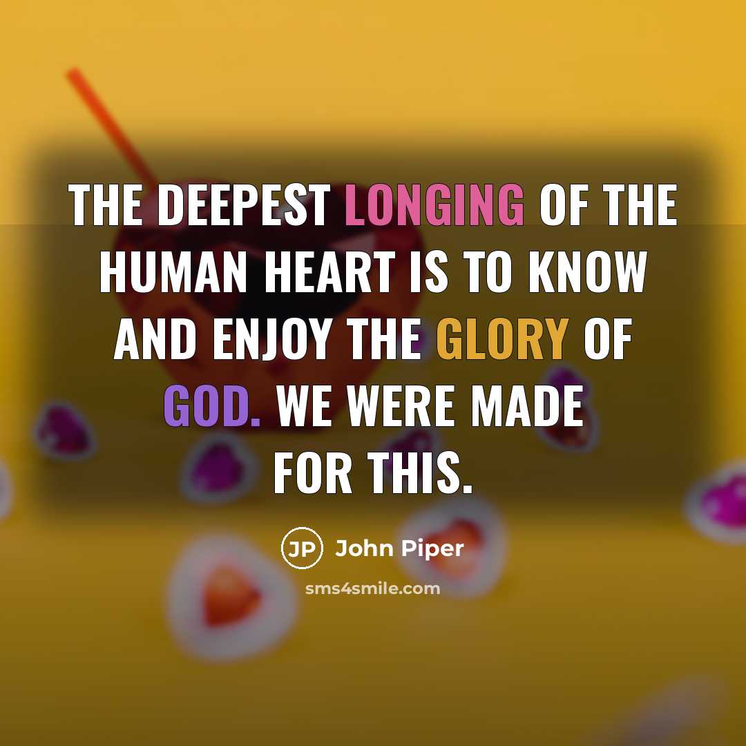“The deepest longing of the human heart is to know…” quote by John Piper