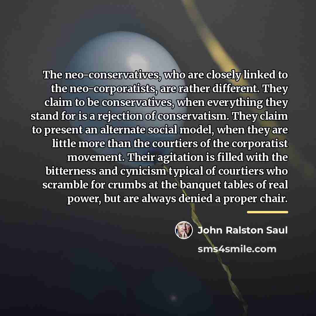 “The neo-conservatives, who are closely linked to the neo-corporatists, are…” quote by John Ralston Saul