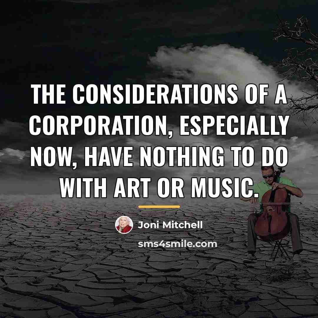 “The considerations of a corporation, especially now, have nothing to…” quote by Joni Mitchell