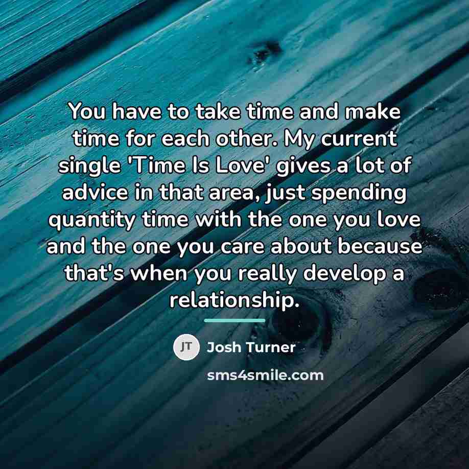 “You have to take time and make time for each…” quote by Josh Turner