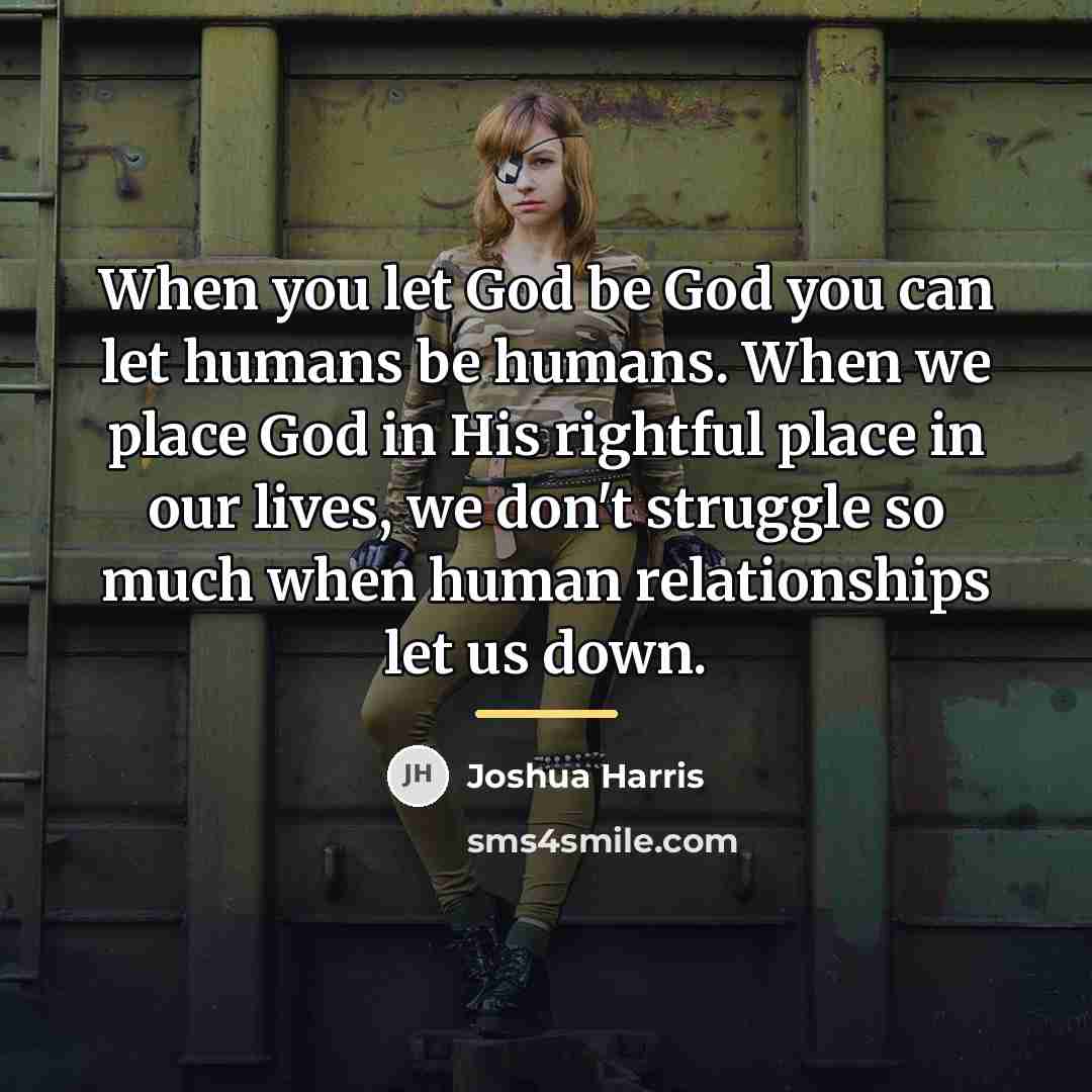 “When you let God be God you can let humans…” quote by Joshua Harris