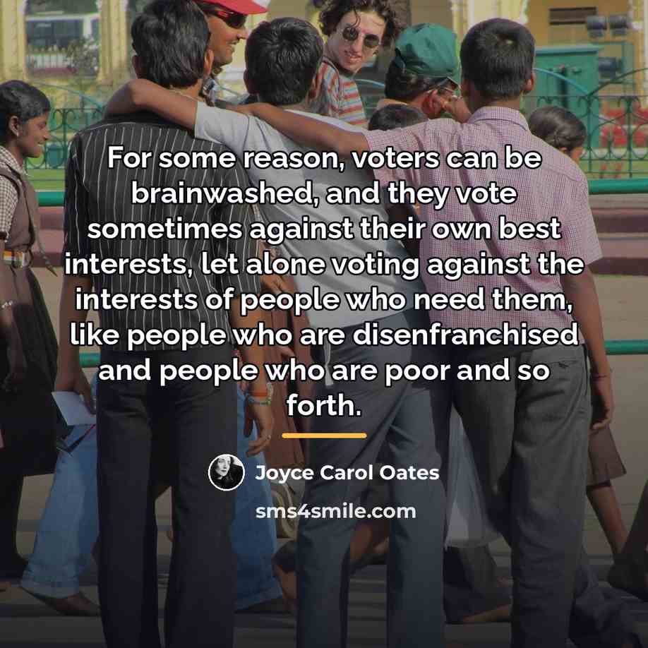 “For some reason, voters can be brainwashed, and they vote…” quote by Joyce Carol Oates