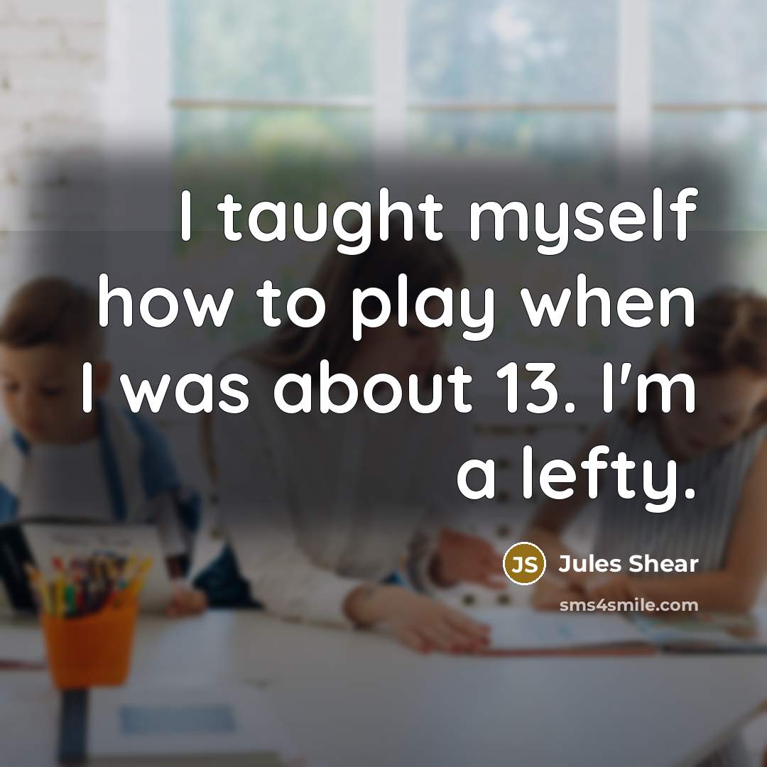 “I taught myself how to play when I was about…” quote by Jules Shear