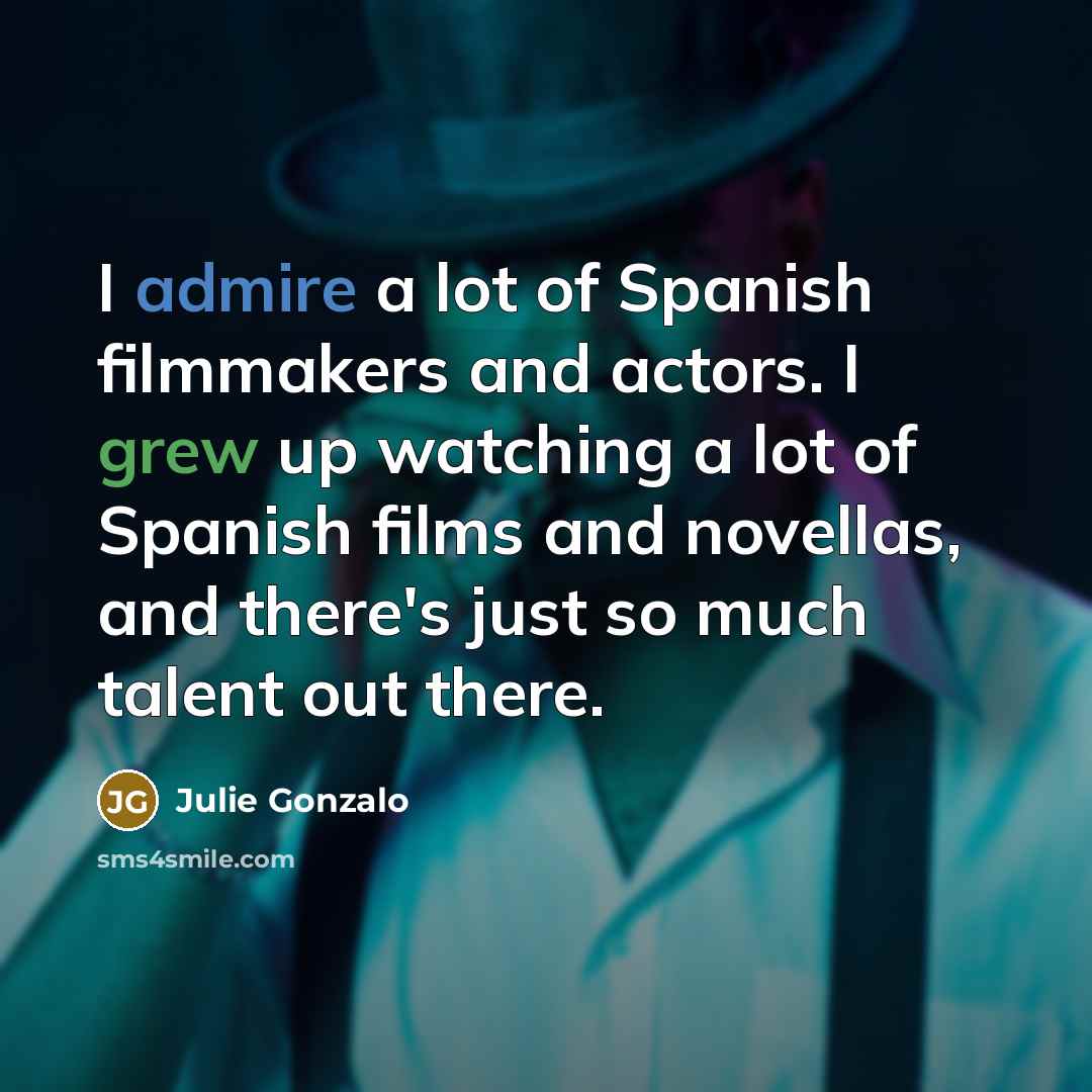 “I admire a lot of Spanish filmmakers and actors. I…” quote by Julie Gonzalo