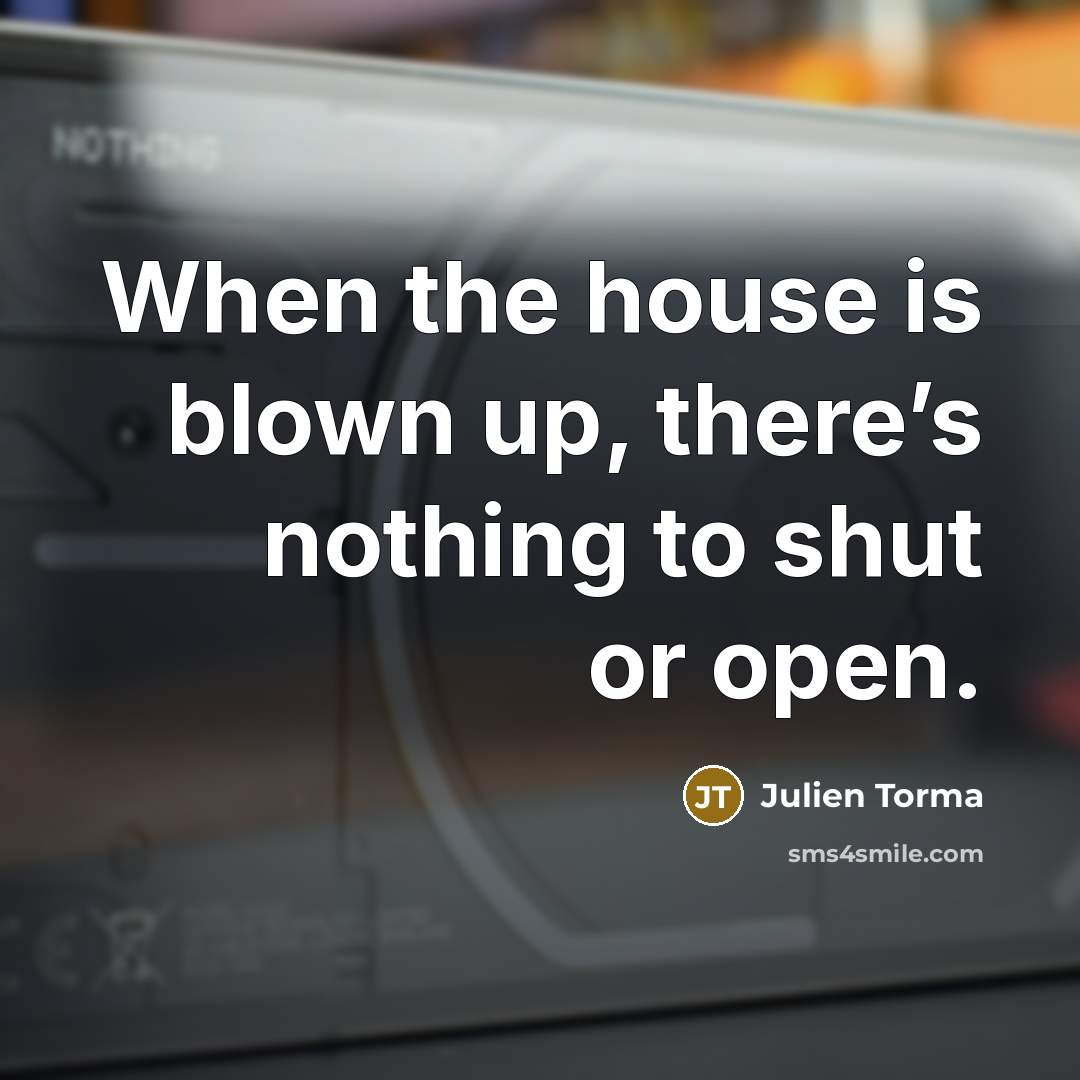 “When the house is blown up, there’s nothing to shut…” quote by Julien Torma