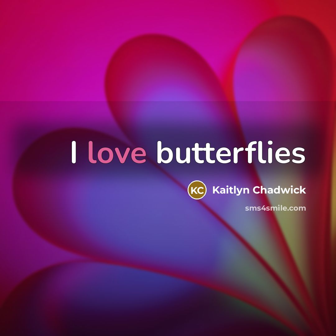 “I love butterflies…” quote by Kaitlyn Chadwick