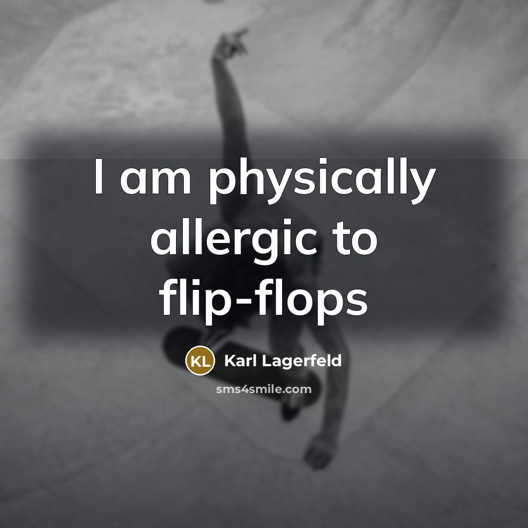 “I am physically allergic to flip-flops…” quote by Karl Lagerfeld