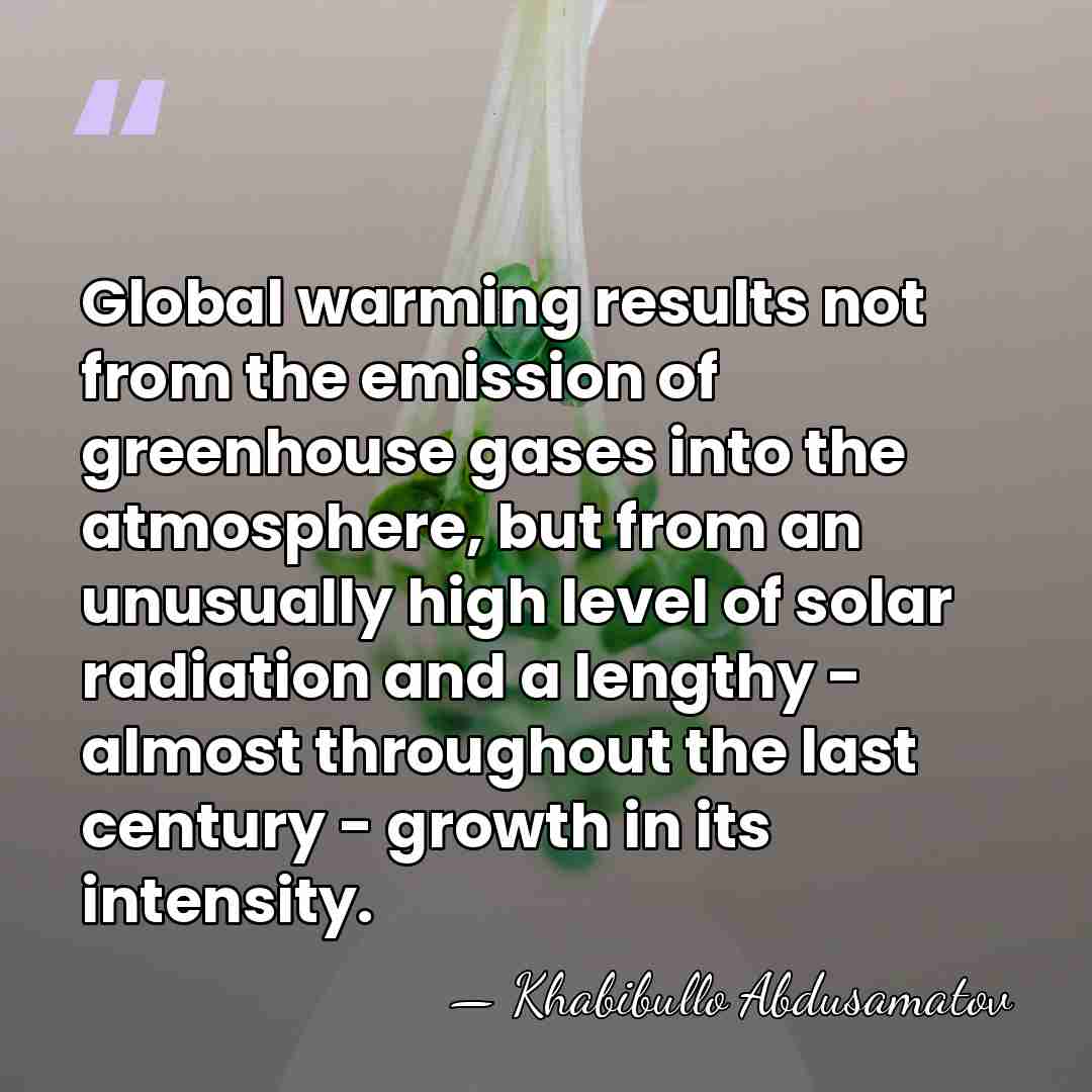 Global warming results not from the emission of greenhouse gases into the&hellip; - Khabibullo Abdusamatov