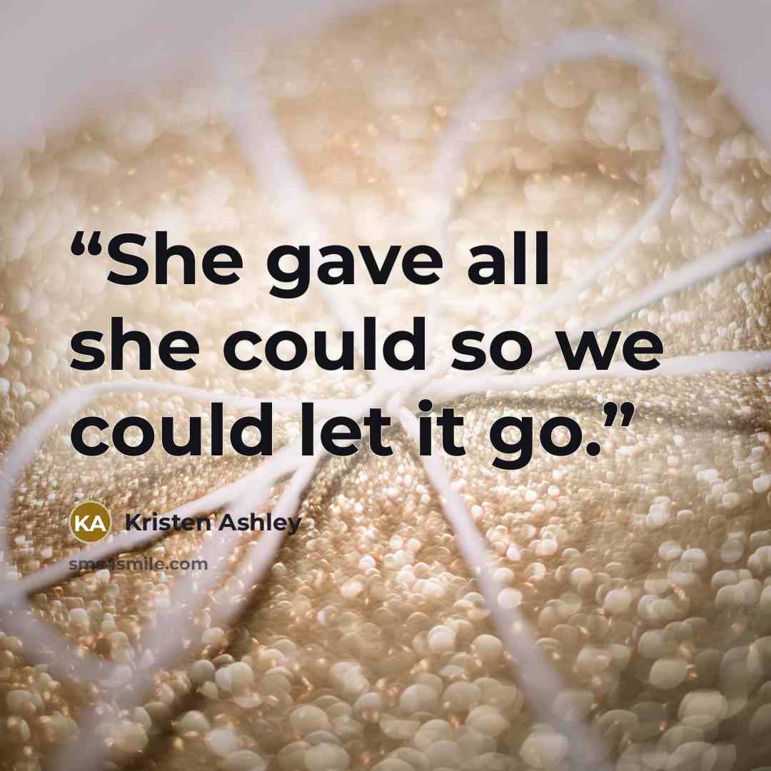 “She gave all she could so we could let it go.” quote by Kristen Ashley
