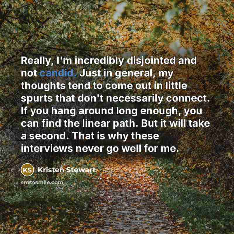 “Really, I'm incredibly disjointed and not candid. Just in general,…” quote by Kristen Stewart
