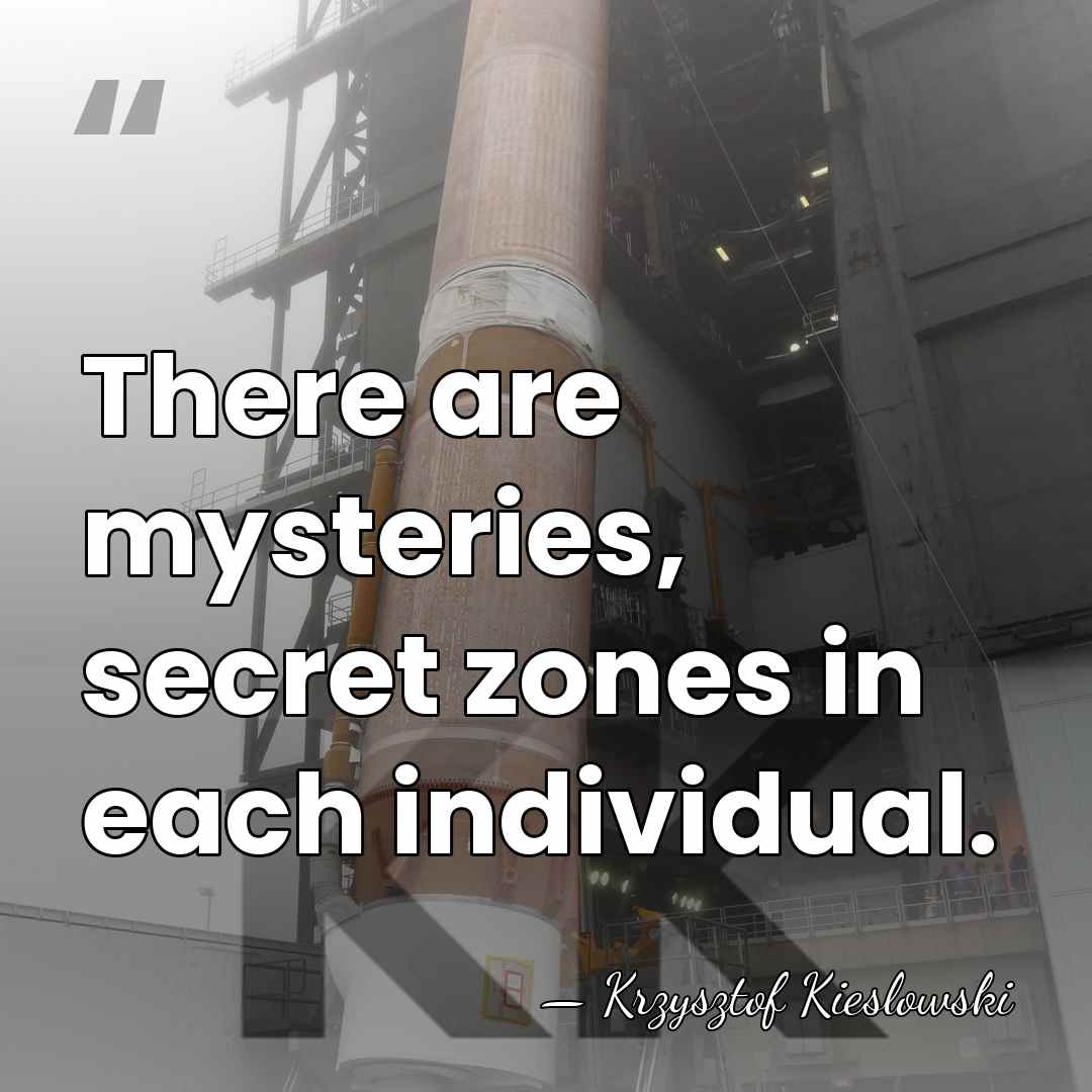 There are mysteries, secret zones in each individual. - Krzysztof Kieslowski