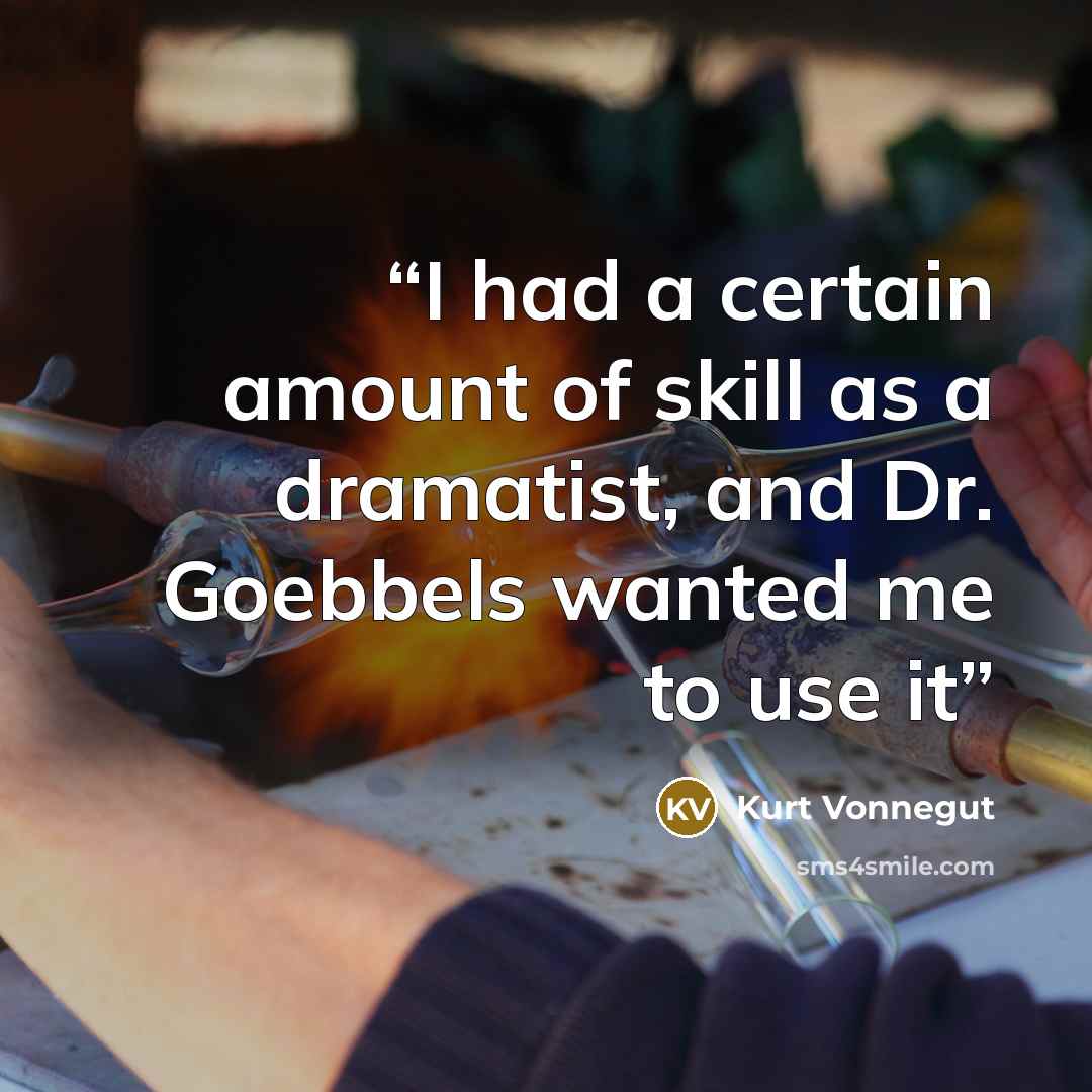 “I had a certain amount of skill as a dramatist, and Dr. Goebbels wanted me to use it” quote by Kurt Vonnegut