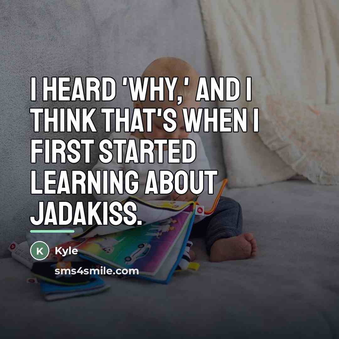 “I heard 'Why,' and I think that's when I first…” quote by Kyle
