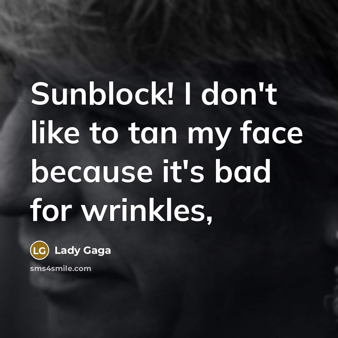 “Sunblock! I don't like to tan my face because it's…” quote by Lady Gaga