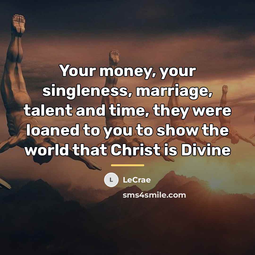 “Your money, your singleness, marriage, talent and time, they were…” quote by LeCrae