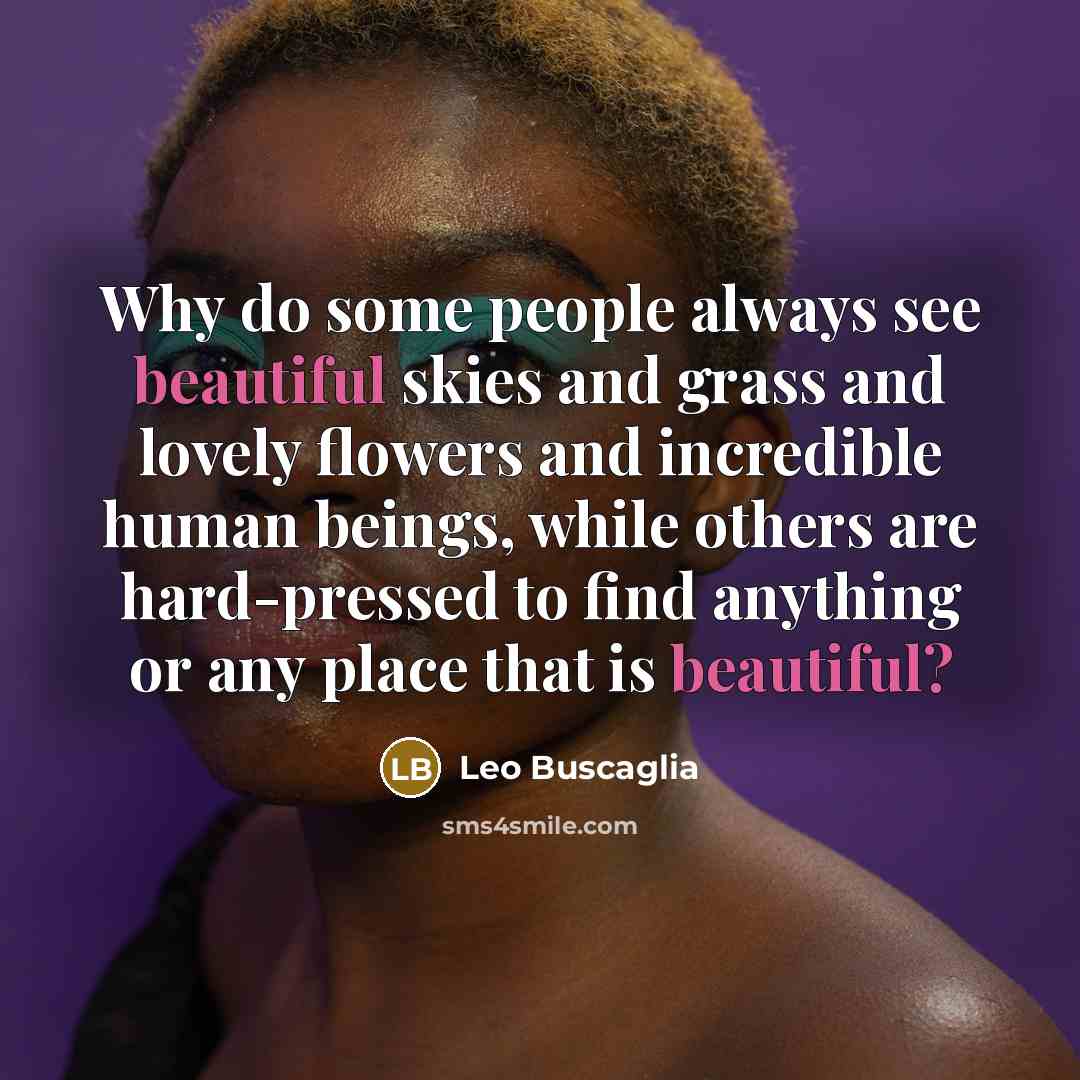 “Why do some people always see beautiful skies and grass…” quote by Leo Buscaglia