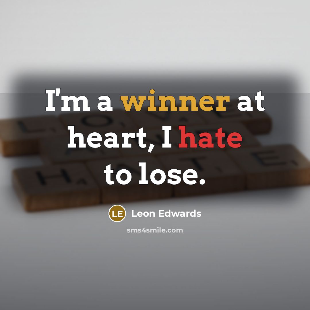 “I'm a winner at heart, I hate to lose.” quote by Leon Edwards