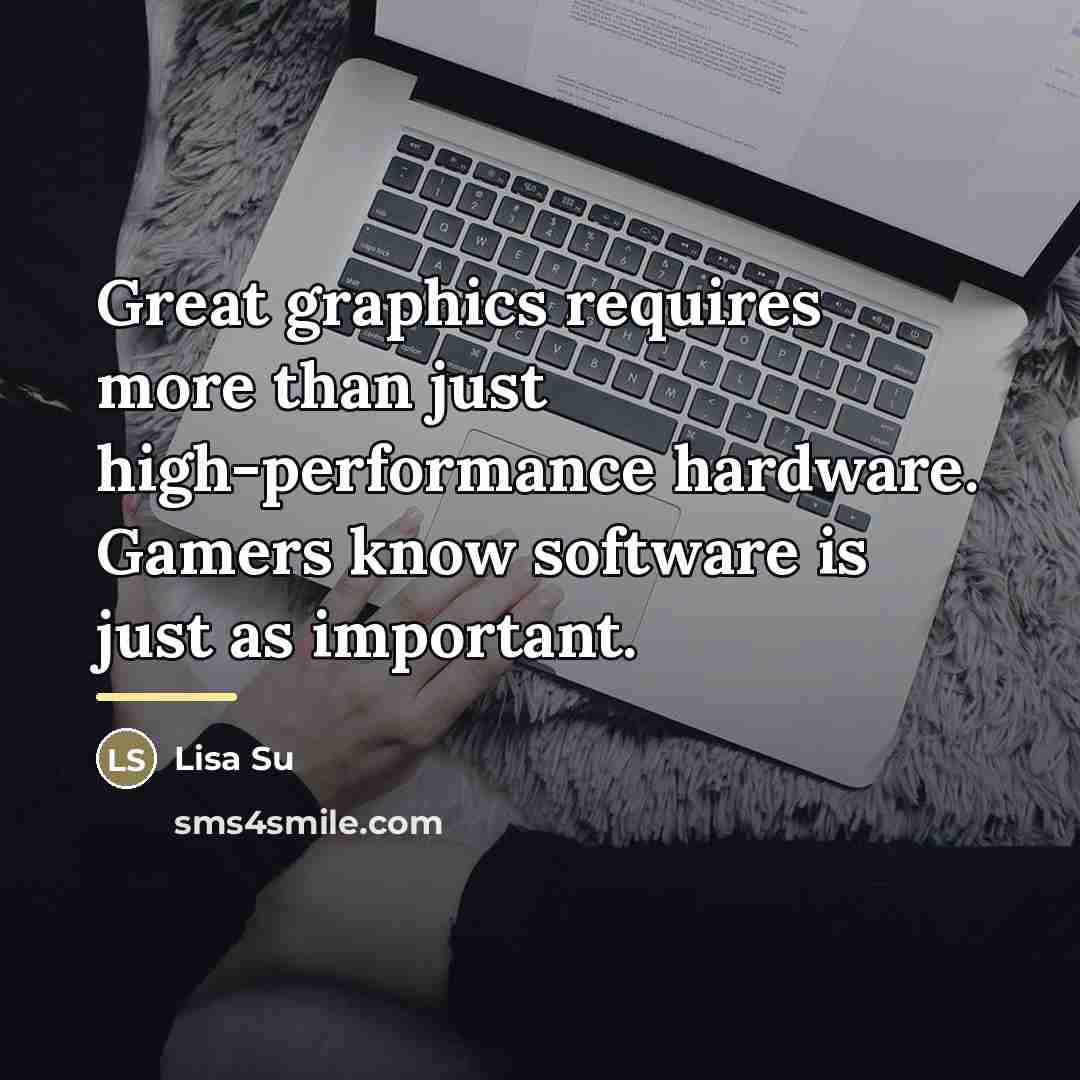 “Great graphics requires more than just high-performance hardware. Gamers know…” quote by Lisa Su