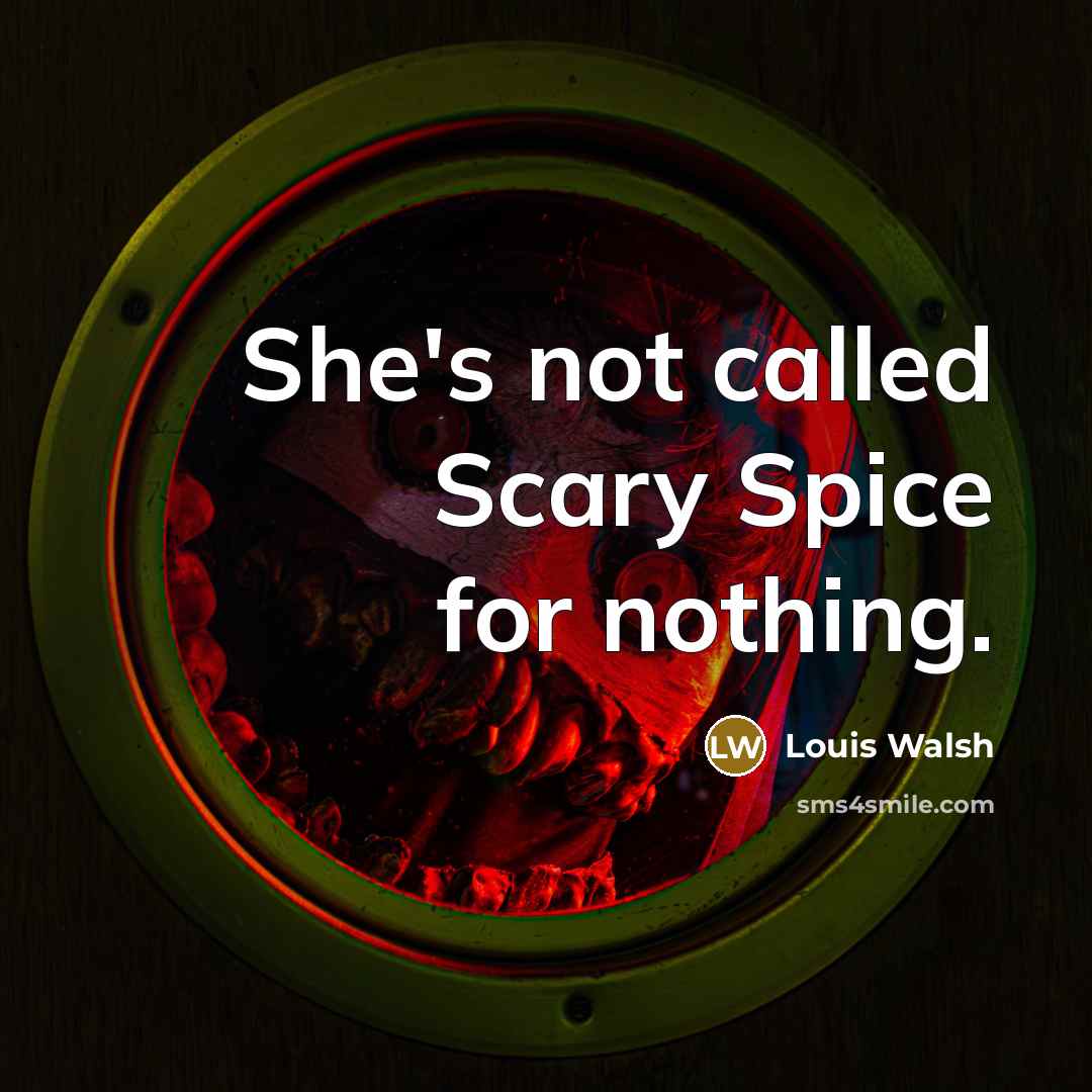 “She's not called Scary Spice for nothing.” quote by Louis Walsh