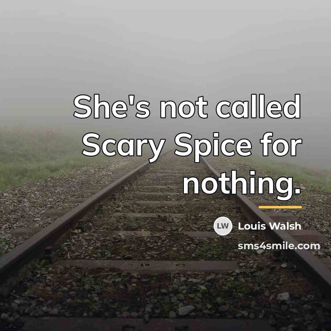 “She's not called Scary Spice for nothing.…” quote by Louis Walsh