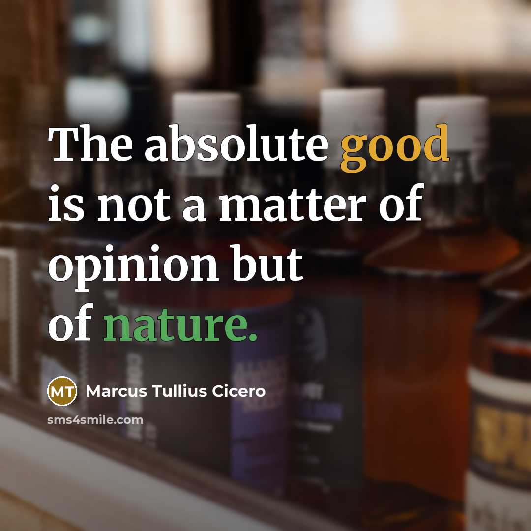 “The absolute good is not a matter of opinion but…” quote by Marcus Tullius Cicero