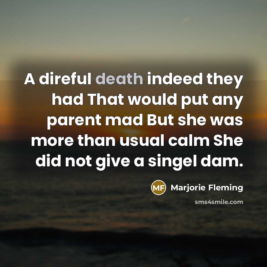 “A direful death indeed they had That would put any…” quote by Marjorie Fleming
