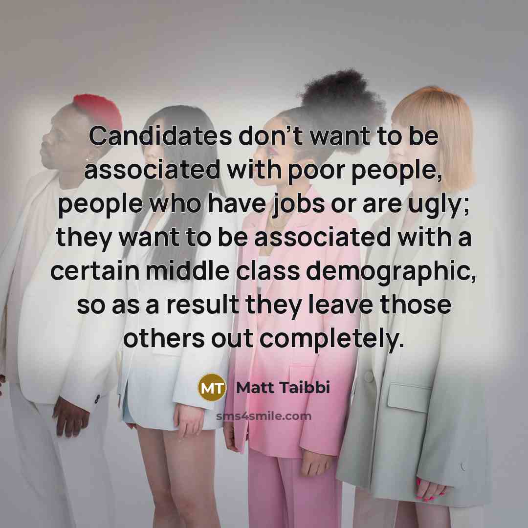 “Candidates don't want to be associated with poor people, people…” quote by Matt Taibbi