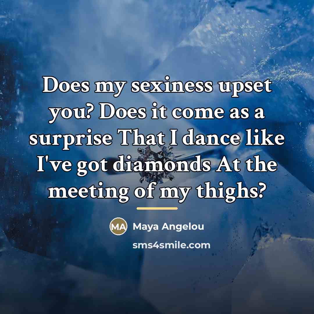 “Does my sexiness upset you? Does it come as a…” quote by Maya Angelou