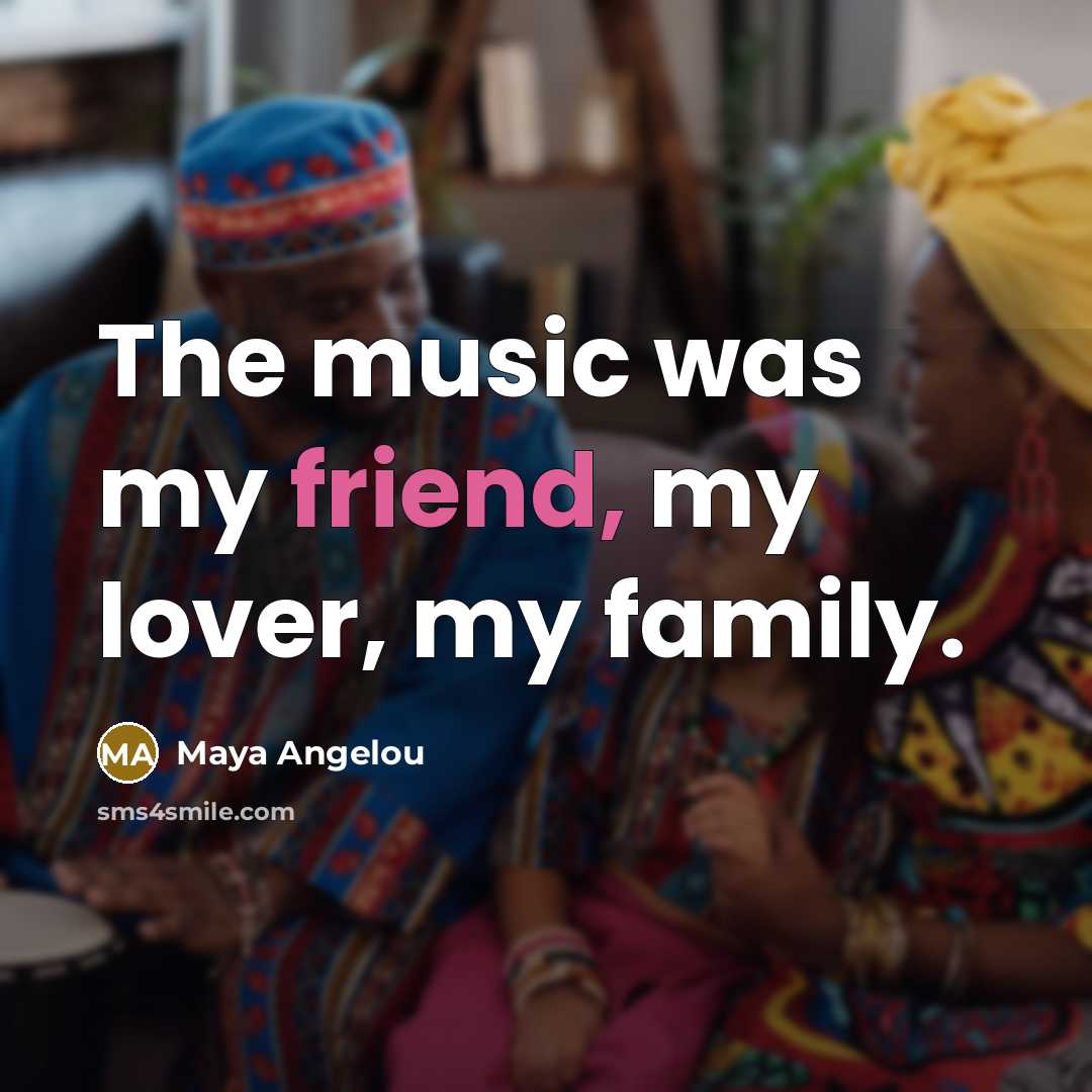 “The music was my friend, my lover, my family.…” quote by Maya Angelou