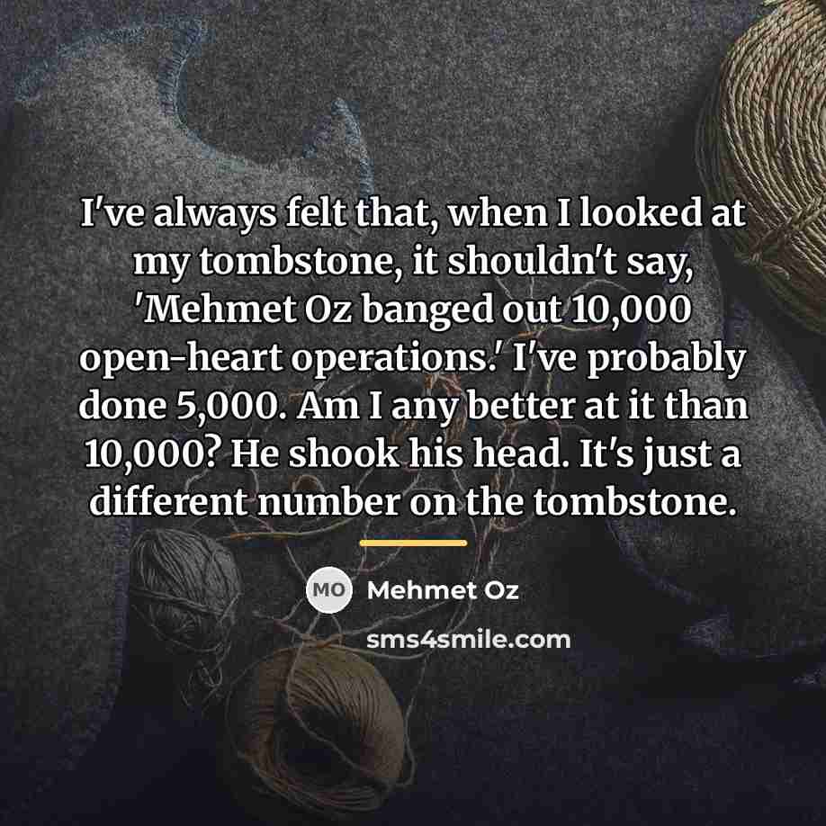 “I've always felt that, when I looked at my tombstone,…” quote by Mehmet Oz