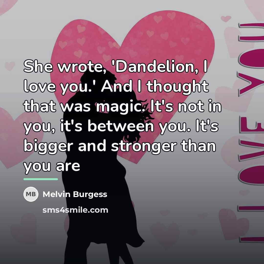 “She wrote, 'Dandelion, I love you.' And I thought that…” quote by Melvin Burgess