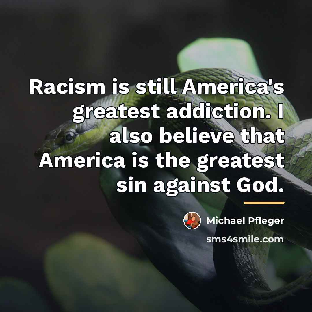 “Racism is still America's greatest addiction. I also believe that…” quote by Michael Pfleger