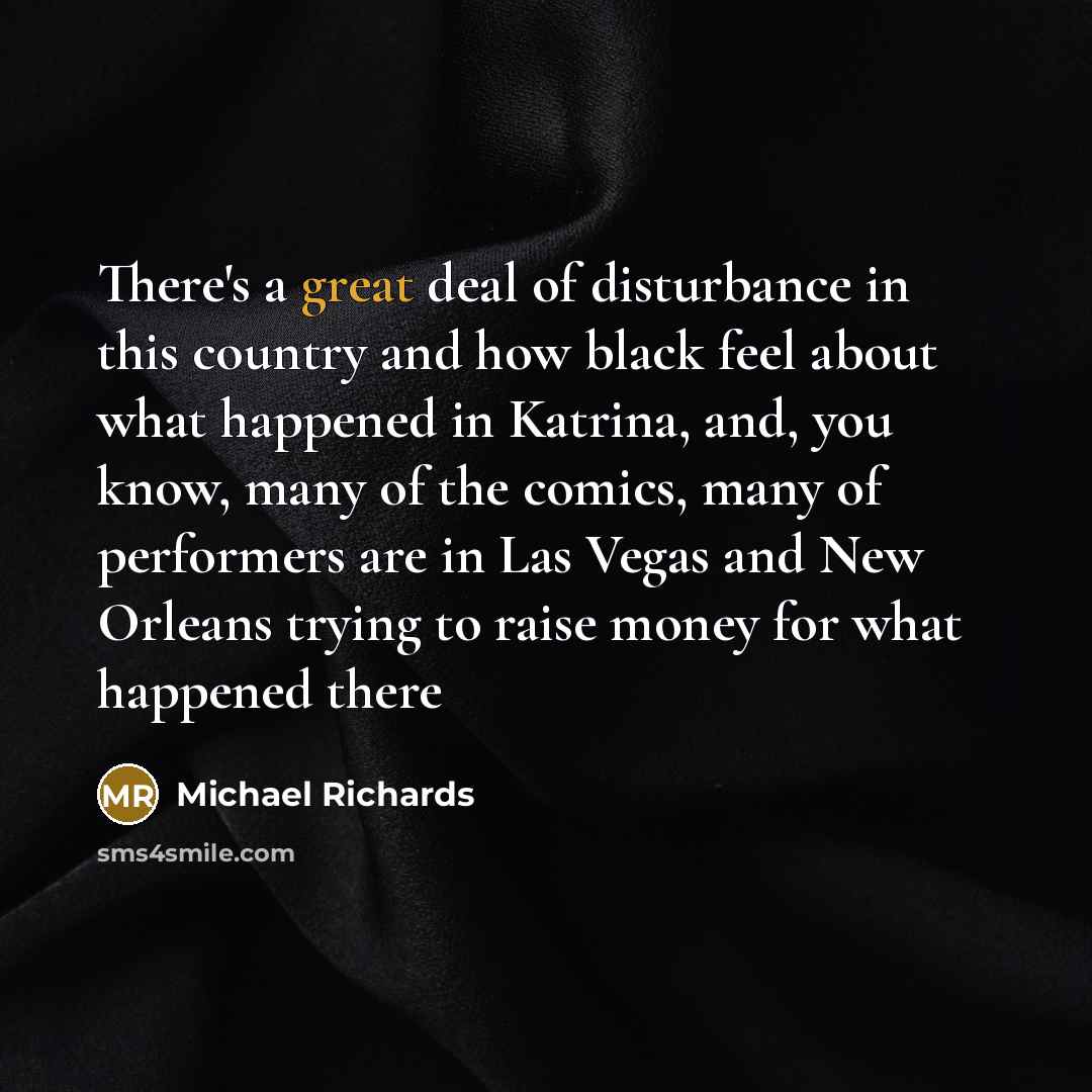 “There's a great deal of disturbance in this country and…” quote by Michael Richards