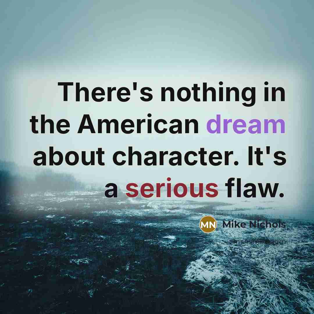 “There's nothing in the American dream about character. It's a…” quote by Mike Nichols