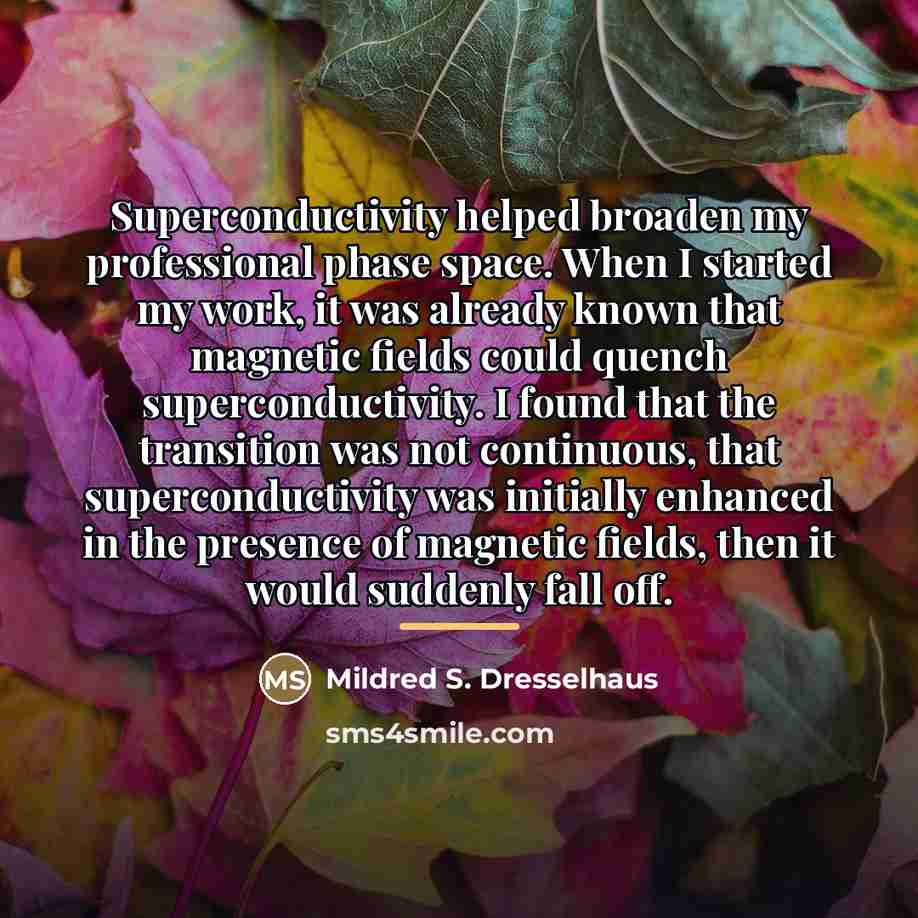 “Superconductivity helped broaden my professional phase space. When I started…” quote by Mildred S. Dresselhaus