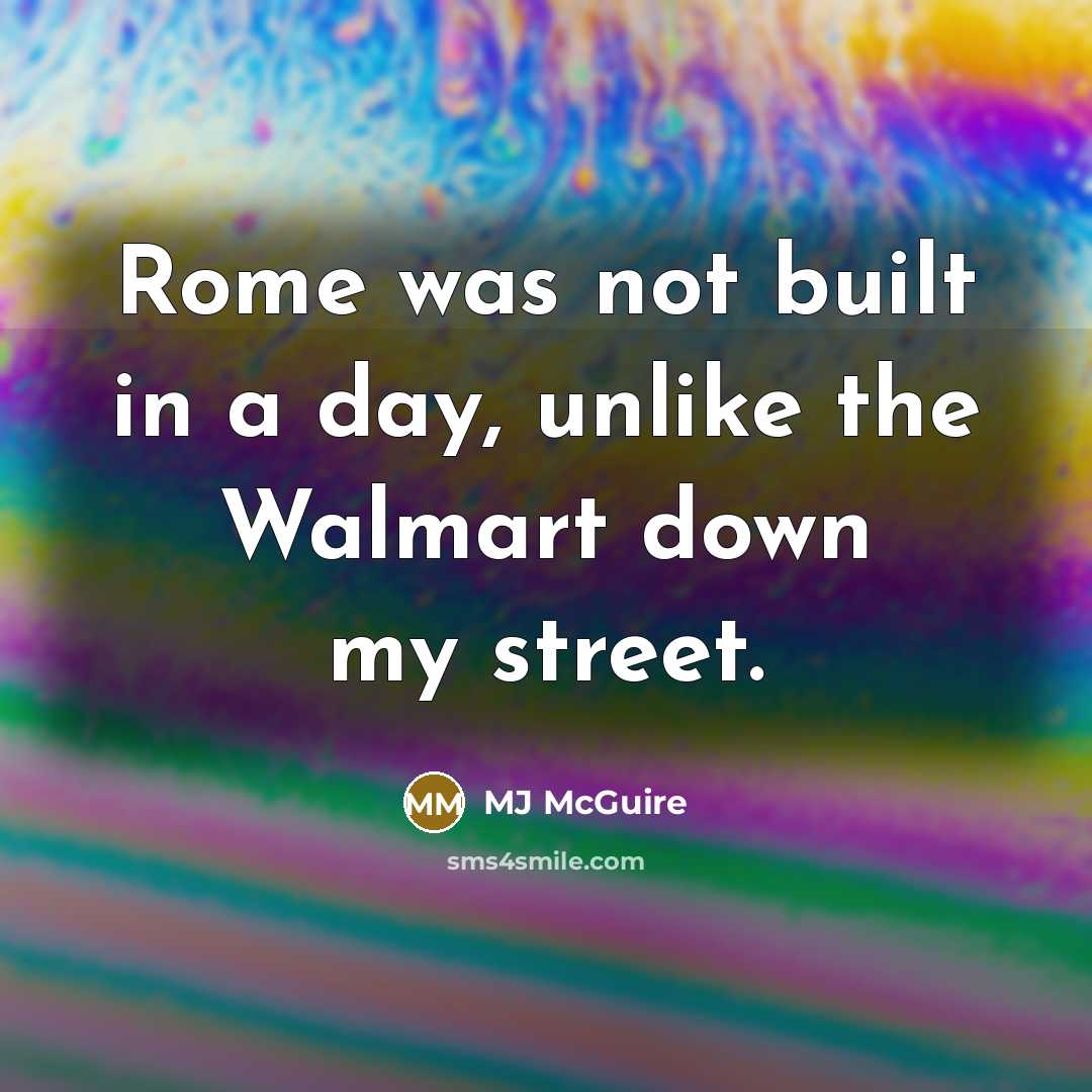 “Rome was not built in a day, unlike the Walmart…” quote by MJ McGuire