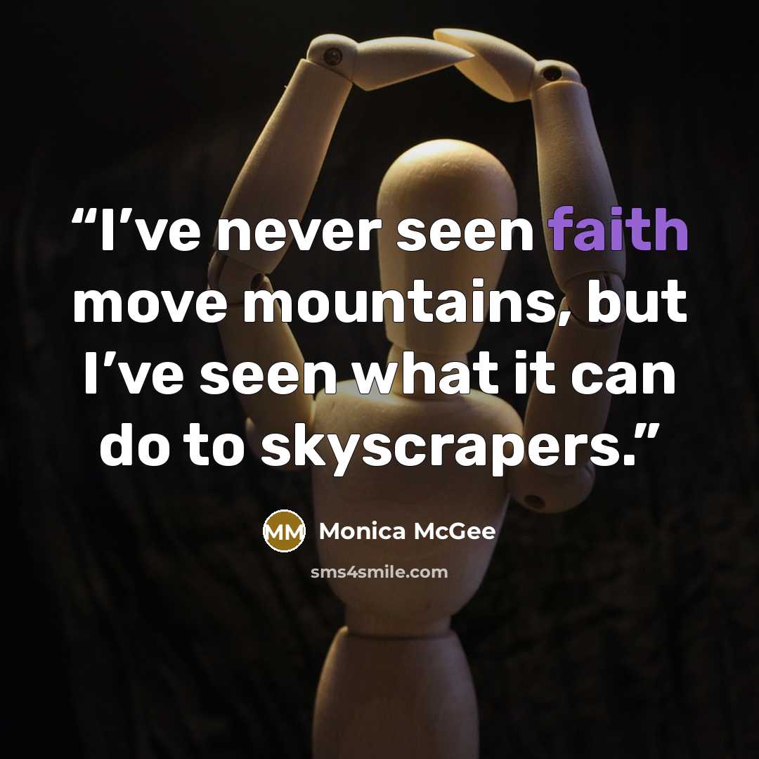 “I’ve never seen faith move mountains, but I’ve seen what it can do to skyscrapers.” quote by Monica McGee