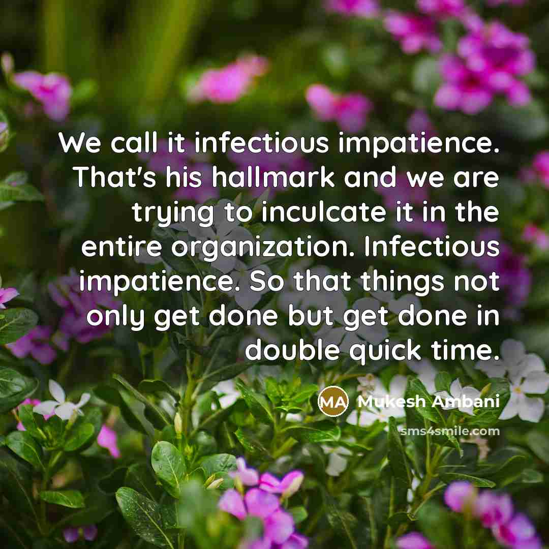 “We call it infectious impatience. That's his hallmark and we…” quote by Mukesh Ambani