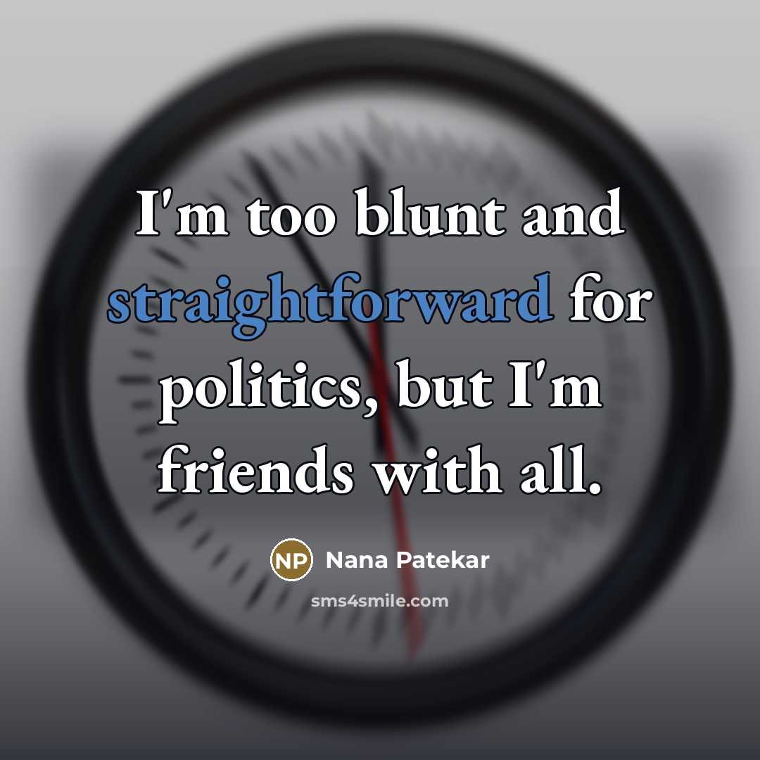 “I'm too blunt and straightforward for politics, but I'm friends…” quote by Nana Patekar