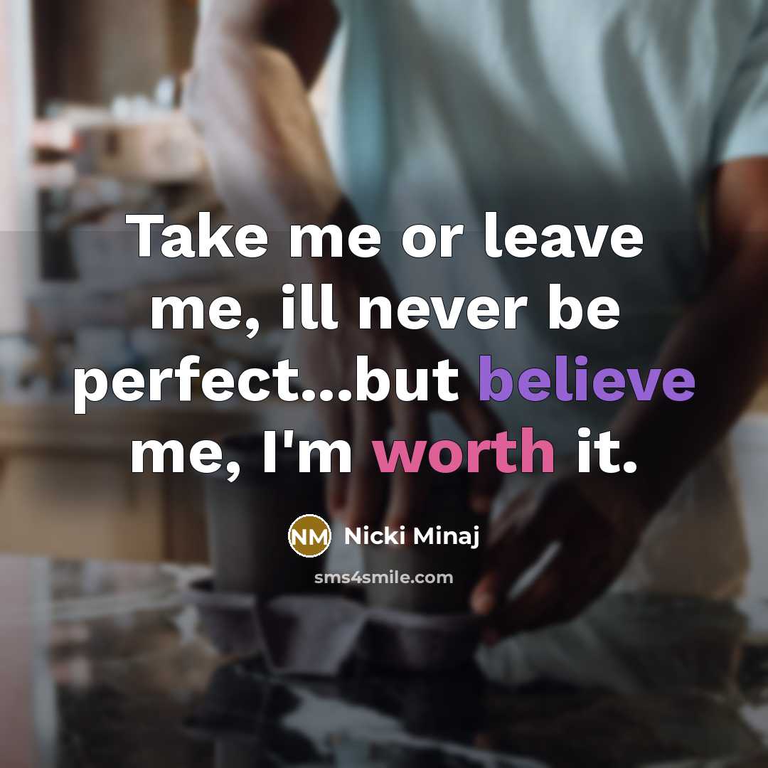 “Take me or leave me, ill never be perfect...but believe…” quote by Nicki Minaj