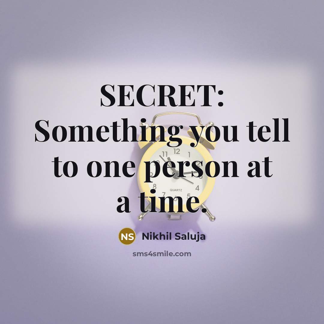 “SECRET: Something you tell to one person at a time.…” quote by Nikhil Saluja