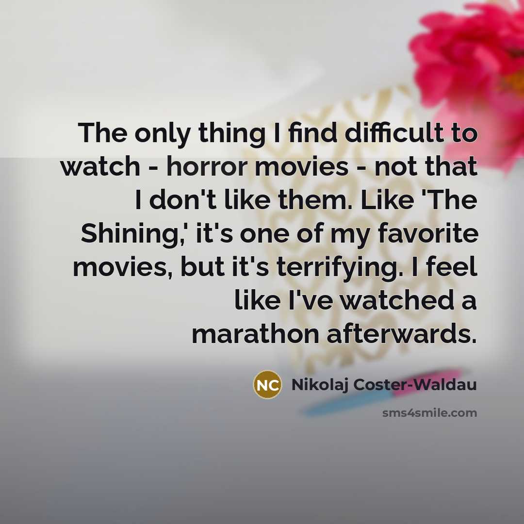 “The only thing I find difficult to watch - horror…” quote by Nikolaj Coster-Waldau