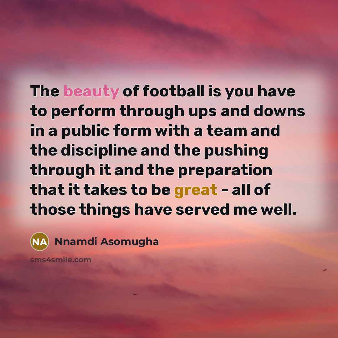 “The beauty of football is you have to perform through…” quote by Nnamdi Asomugha