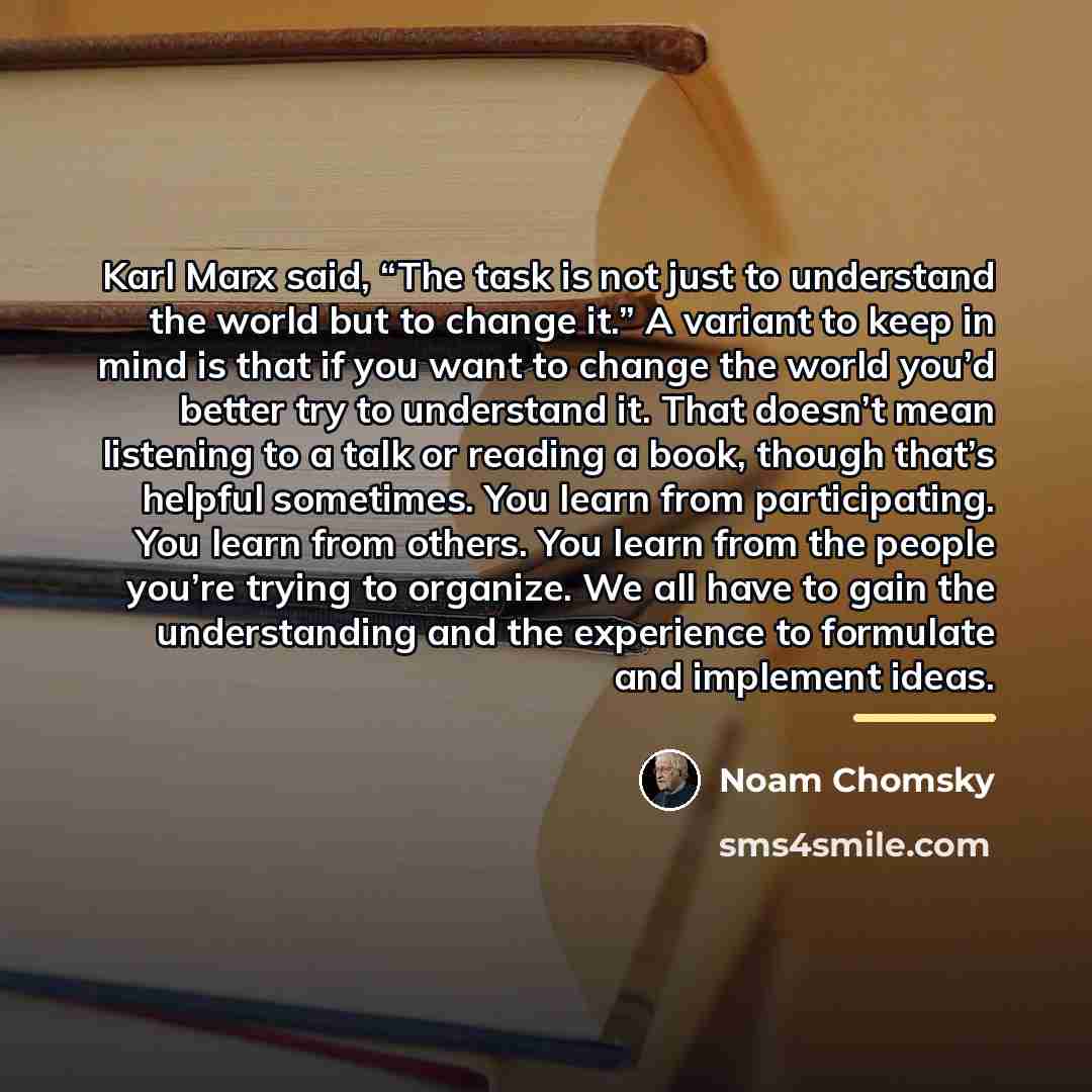“Karl Marx said, “The task is not just to understand…” quote by Noam Chomsky
