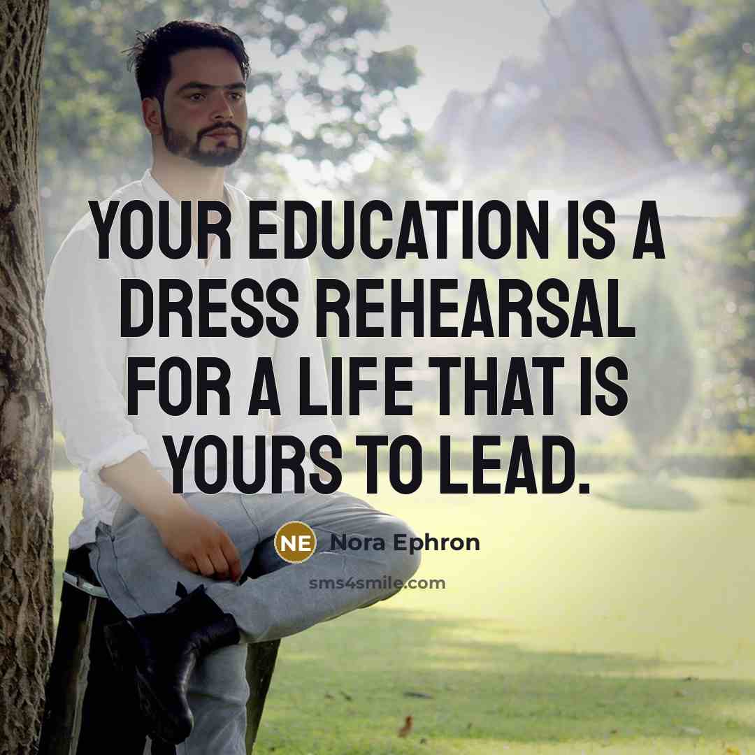 “Your education is a dress rehearsal for a life that…” quote by Nora Ephron