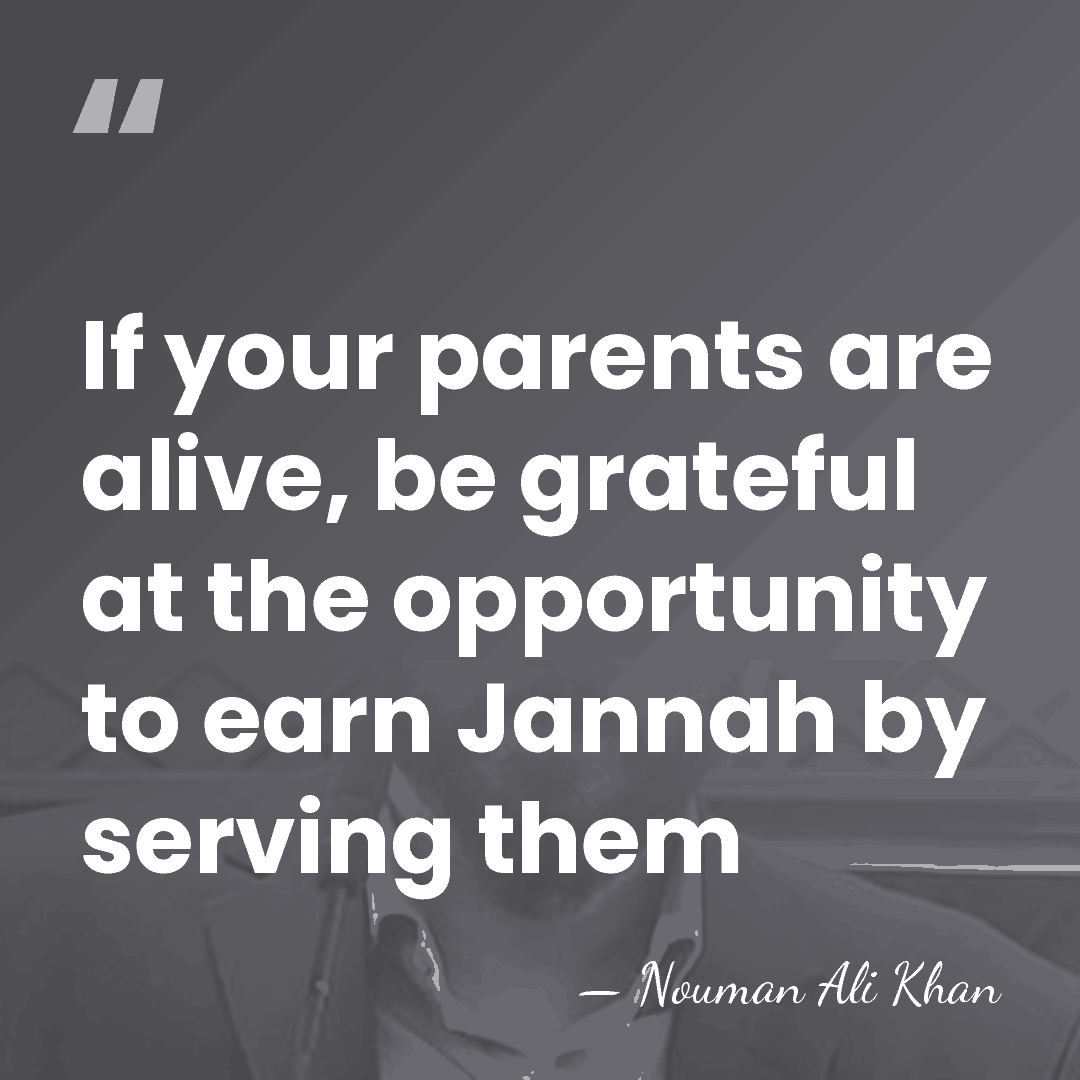 If your parents are alive, be grateful at the opportunity to earn&hellip; - Nouman Ali Khan