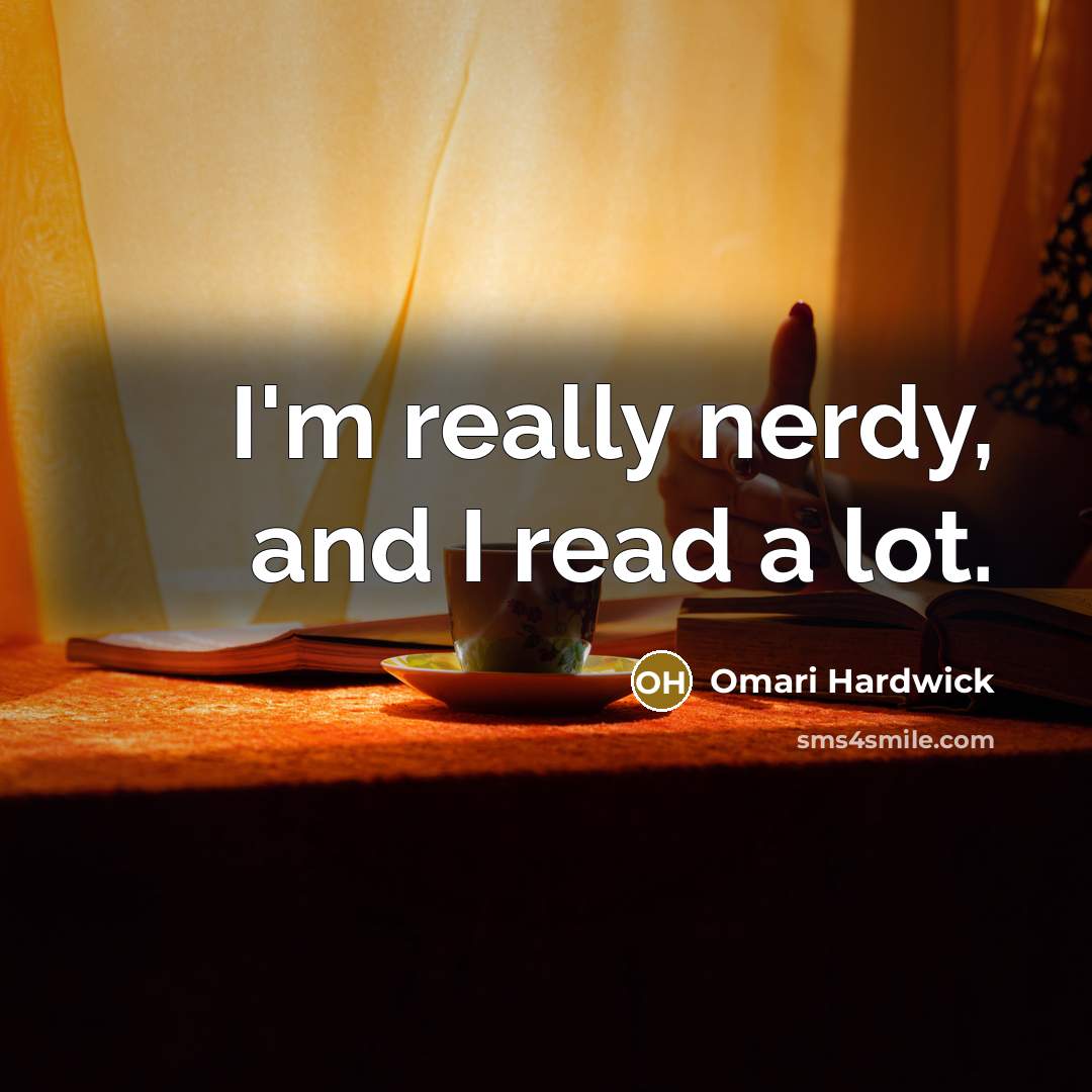 “I'm really nerdy, and I read a lot.…” quote by Omari Hardwick