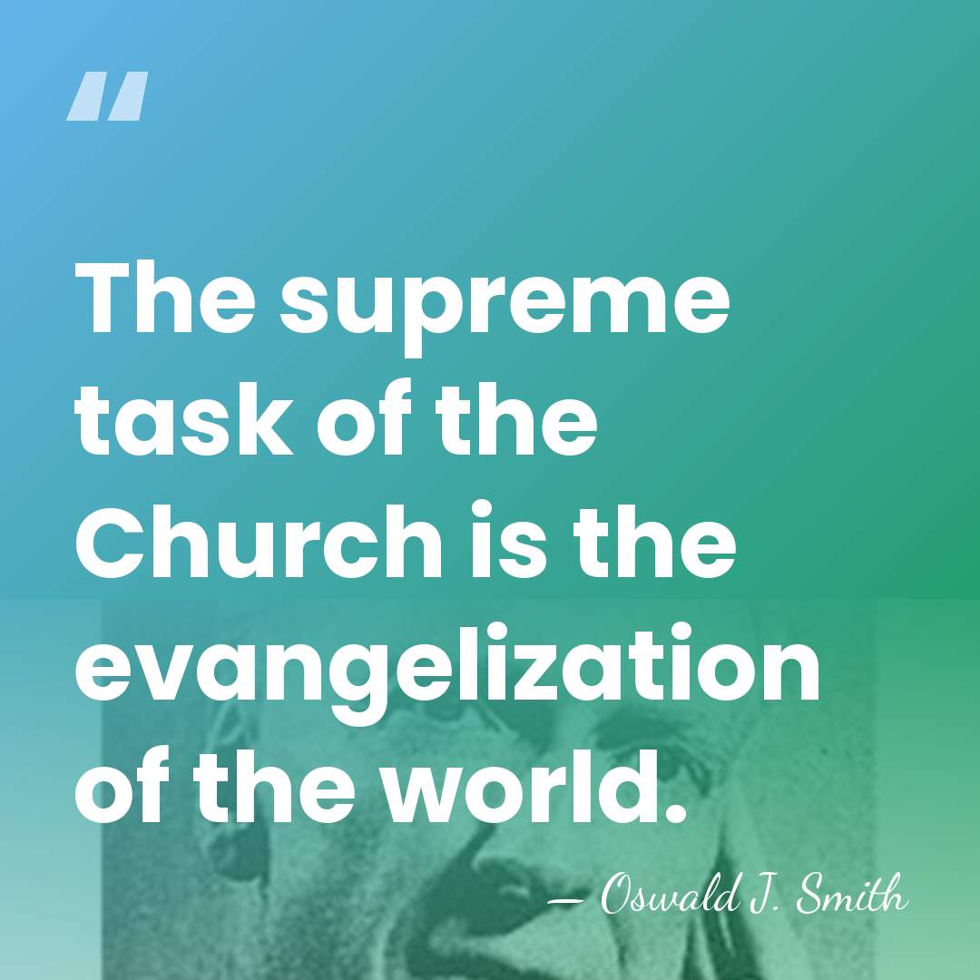 The supreme task of the Church is the evangelization of the world. - Oswald J. Smith