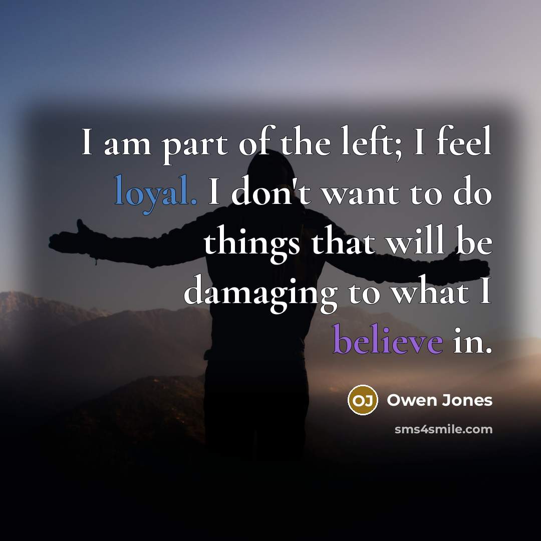 “I am part of the left; I feel loyal. I…” quote by Owen Jones